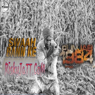 Swaah Bann Ke (Punjab 1984) Diljit Dosanjh Mp3 Song Download