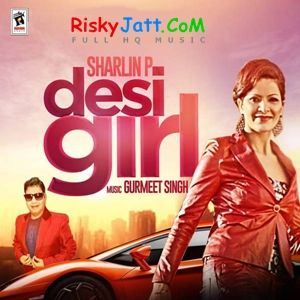 Desi Girl By Sharlin P and Gurmeet Singh full album mp3 songs