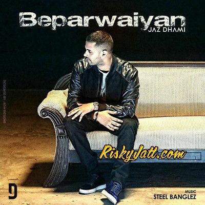 Beparwaiyan Ft Steel Banglez Jaz Dhami Mp3 Song Download