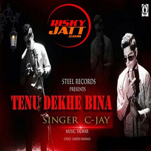 Tenu Dekhe Bina C-Jay Bhattia Mp3 Song Download