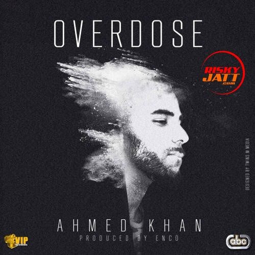 Overdose Ahmed Khan Mp3 Song Download