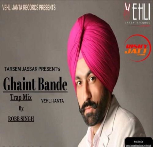 Ghaint Bande (Trap-Mix) Robb Singh, Tarsem Jassar Mp3 Song Download