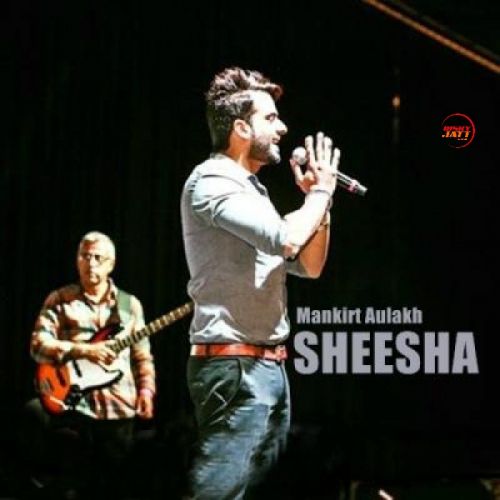 Sheesha Mankirt Aulakh Mp3 Song Download