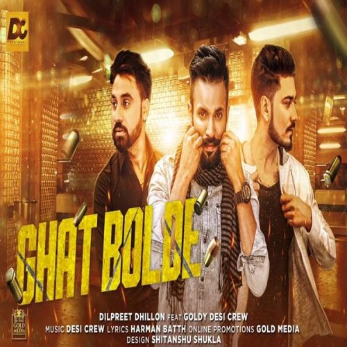 Ghat Bolde Dilpreet Dhillon, Goldy Desi Crew Mp3 Song Download