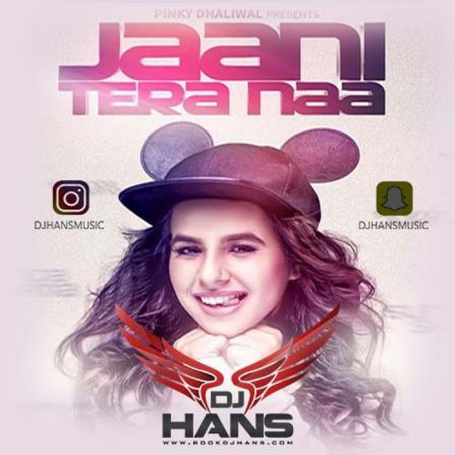 Jaani Tera Naa Remix Dj Hans, Sunanda Sharma Mp3 Song Download