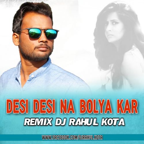 Desi Desi Na Boliya Kar Chori Re DjRahulKota Mp3 Song Download