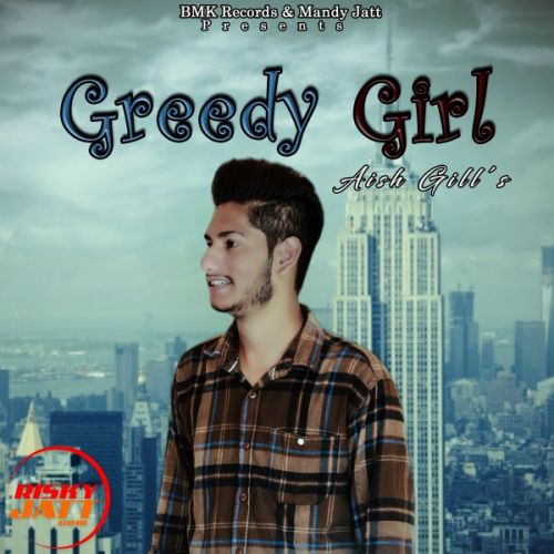 Greedy girl Aish GiLL Mp3 Song Download