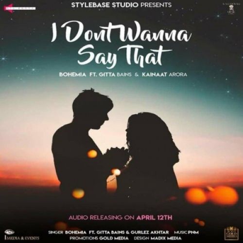 I Dont Wanna Say That Gitta Bains, Gurlez Akhtar, Bohemia Mp3 Song Download