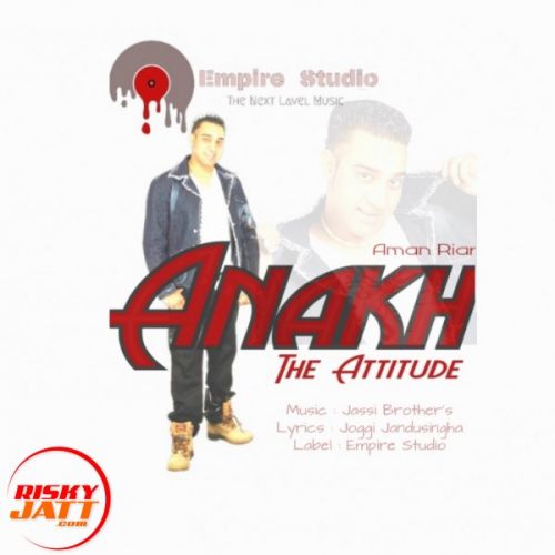 Anakh - The Attitude Aman Riar Mp3 Song Download