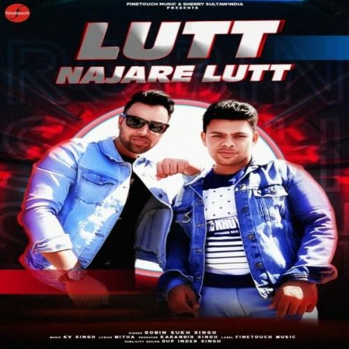 Lutt Najare Lutt Robin Sukh Singh Mp3 Song Download