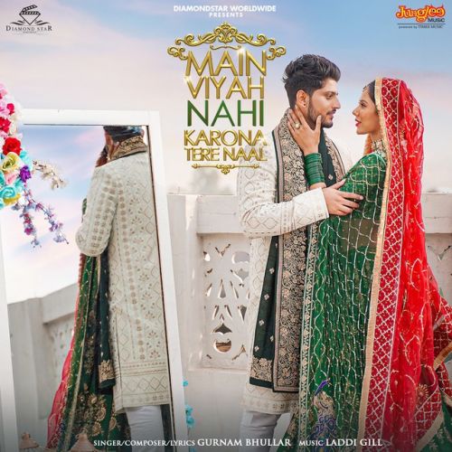 Main Viyah Nahi Karona Tere Naal Gurnam Bhullar Mp3 Song Download