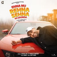 Enna Nu Rehna Sehna Ni Aaunda Jassi Gill, Gurlez Akhtar Mp3 Song Download